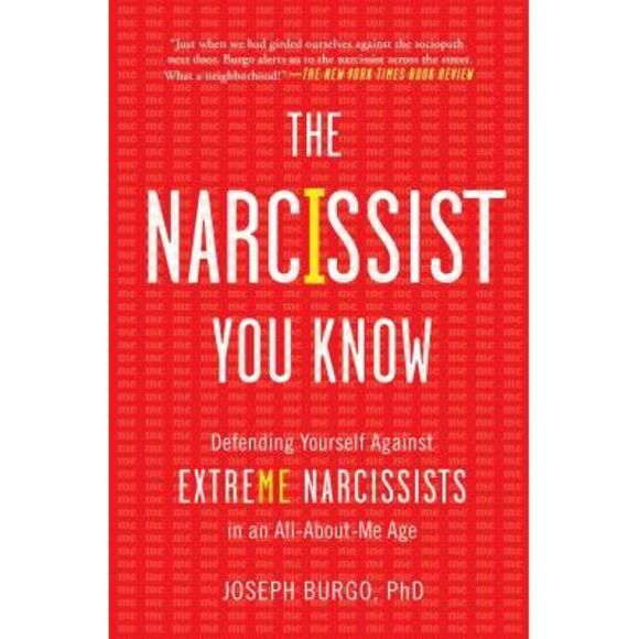 Joseph Burgo Other - The Narcissist You Know: Defending Yourself Against Extreme Narcissists in an Al